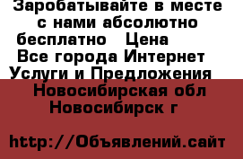 Заробатывайте в месте с нами абсолютно бесплатно › Цена ­ 450 - Все города Интернет » Услуги и Предложения   . Новосибирская обл.,Новосибирск г.